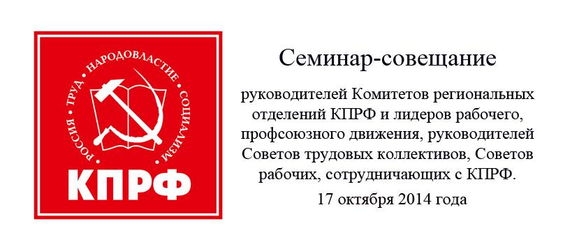 Семинар-совещание руководителей Комитетов региональных отделений КПРФ и лидеров рабочего, профсоюзного движения, руководителей Советов трудовых коллективов, Советов рабочих, сотрудничающих с КПРФ