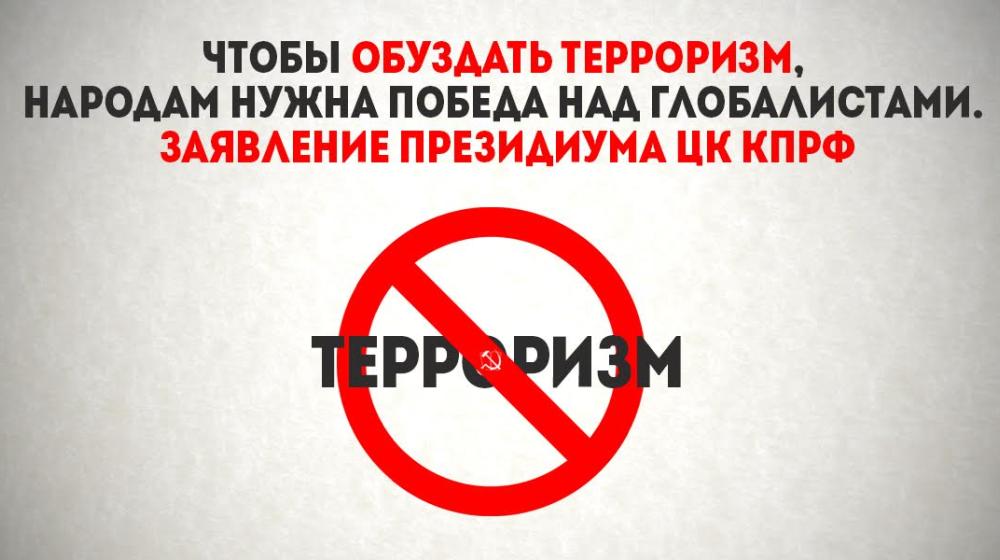 Чтобы обуздать терроризм, народам нужна победа над глобалистами. Заявление Президиума ЦК КПРФ