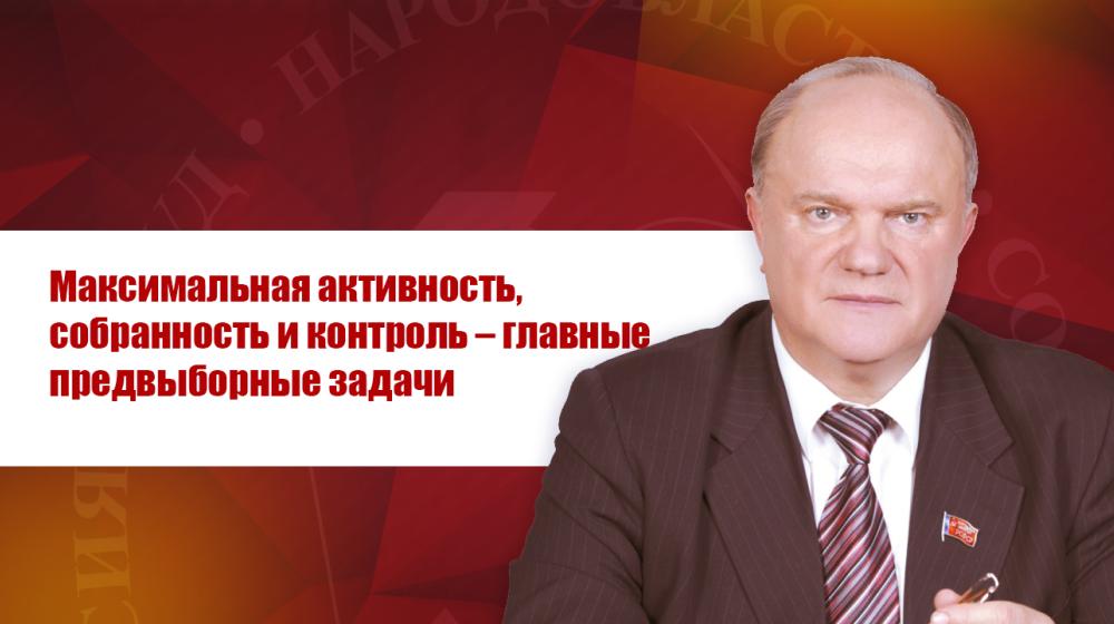 Г.А. Зюганов: Максимальная активность, собранность и контроль – главные предвыборные задачи