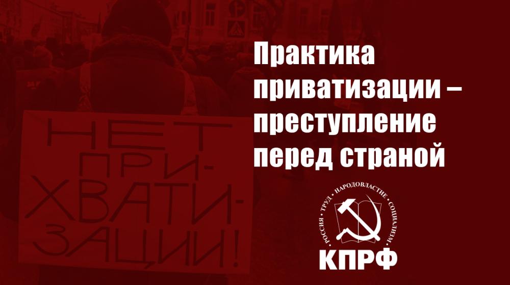 Практика приватизации – преступление перед страной. Заявление Президиума Центрального Комитета КПРФ