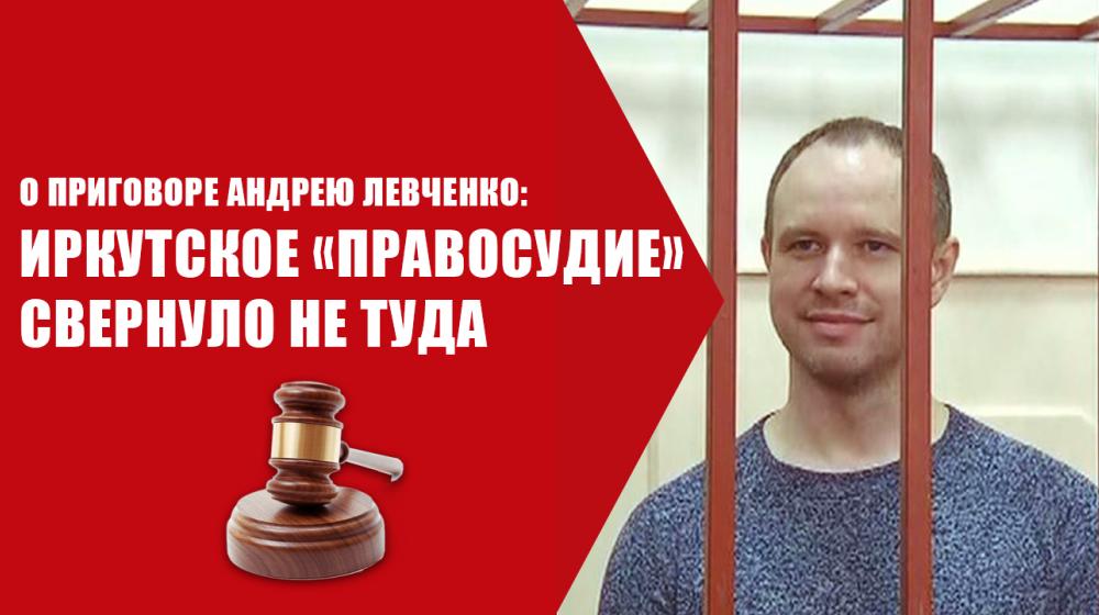 О приговоре Андрею Левченко: Иркутское «правосудие» свернуло не туда