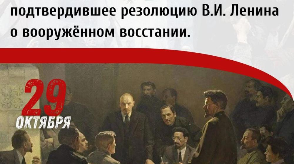 Дата в истории: 29 октября 1917 года – в Петрограде состоялось расширенное заседание ЦК РСДРП(б), подтвердившее резолюцию В.И. Ленина о вооружённом восстании