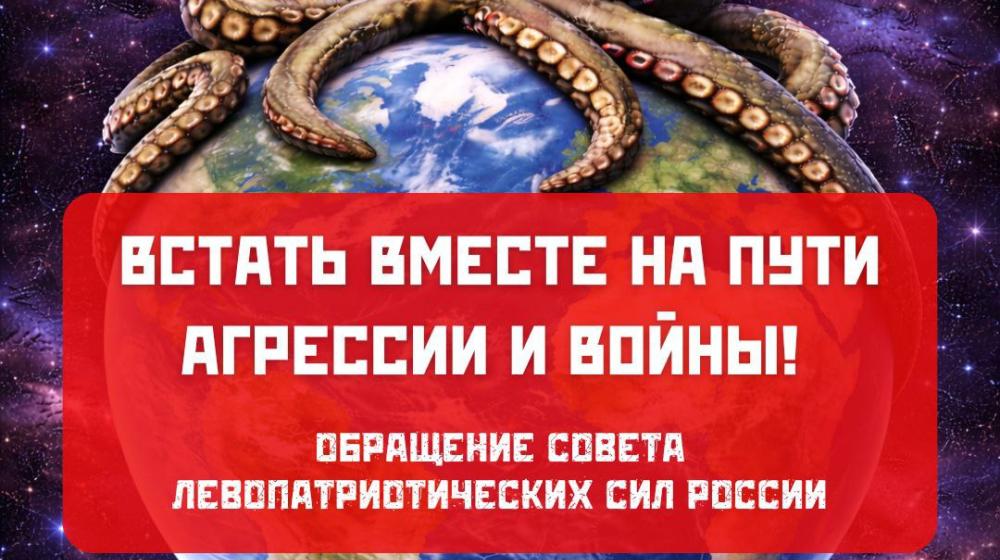 Встать вместе на пути агрессии и войны! Обращение Совета левопатриотических сил России