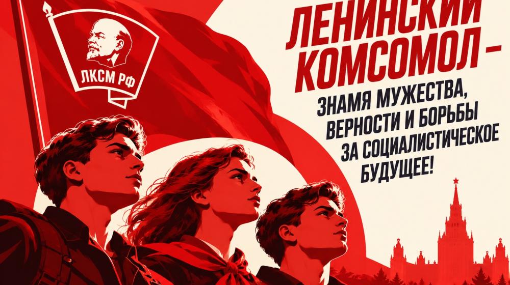 Ленинский Комсомол — знамя мужества, верности и борьбы за социалистическое будущее!