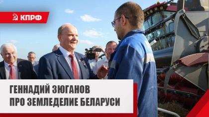 Геннадий Зюганов про земледелие Беларуси: мы у вас учились и, должен сказать, продолжаем учиться