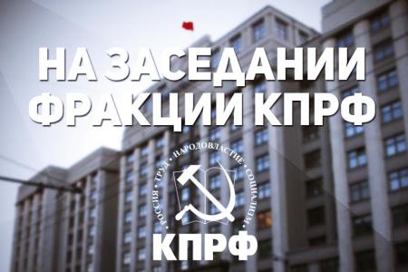 Состоялось очередное заседание фракции КПРФ в Госдуме
